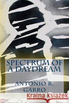 Spectrum of a Daydream Antonio Rafael Garro 9781532914003 Createspace Independent Publishing Platform