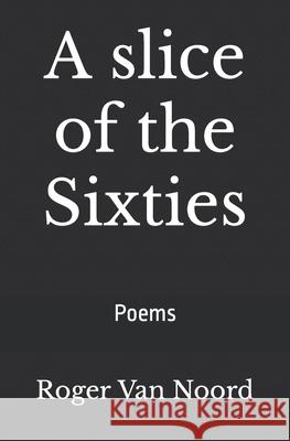 A slice of the Sixties: Poems Roger Va 9781532916281 Createspace Independent Publishing Platform