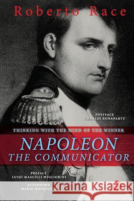 Napoleon the Communicator: Thinking with the mind of the winner Mario Rodriguez, Luigi Mascilli Migliorini, Charles Bonaparte 9781532917523