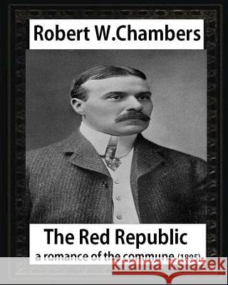 The Red Republic, a romance of the commune(1895), by Robert W Chambers: Robert William Chambers Chambers, Robert W. 9781532919640 Createspace Independent Publishing Platform