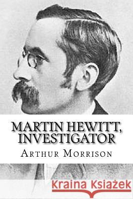 Martin Hewitt, Investigator Arthur Morrison Will Jonson 9781532920035 Createspace Independent Publishing Platform