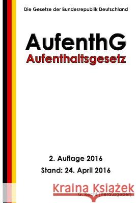 Aufenthaltsgesetz - Aufenthg, 2. Auflage 2016 G. Recht 9781532920134 Createspace Independent Publishing Platform