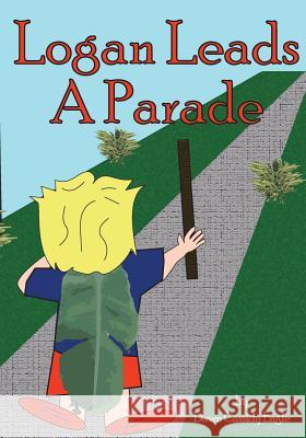 Logan Leads A Parade Engle, Dawn Cassidy 9781532920417 Createspace Independent Publishing Platform