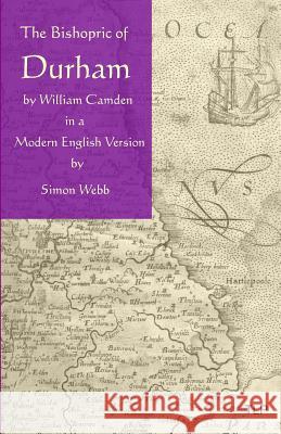 The Bishopric of Durham: In a Modern English Version William Camden Simon Webb 9781532921230 Createspace Independent Publishing Platform