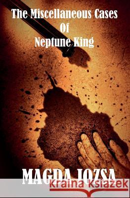 The Miscellaneous Cases of Neptune King Magda Jozsa 9781532921643 Createspace Independent Publishing Platform