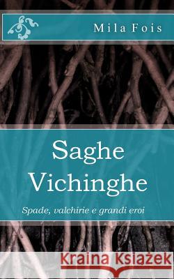 Saghe Vichinghe: Spade, valchirie e grandi eroi Fois, Mila 9781532921834 Createspace Independent Publishing Platform