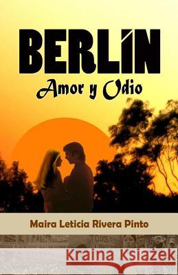 Berlín, Amor y Odio Rivera Pinto, Maira Leticia 9781532923678 Createspace Independent Publishing Platform