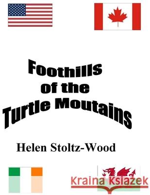 Foothills of the Turtle Mountans: Manitoba and North Dakota Roots Helen Fay Stoltz-Wood 9781532923920 Createspace Independent Publishing Platform