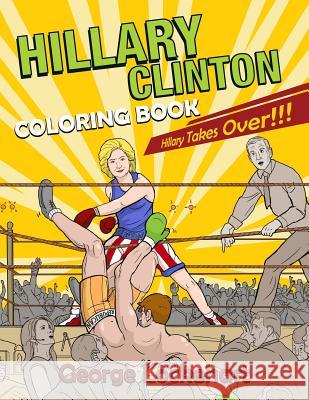 Hillary Clinton Coloring Book: Hillary Takes Over! George Lockehart 9781532925108 Createspace Independent Publishing Platform