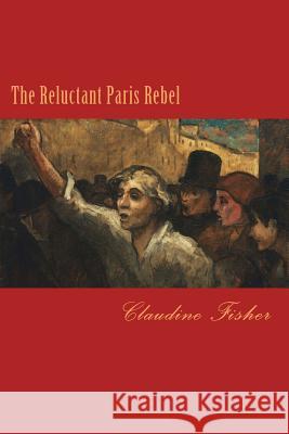 The Reluctant Paris Rebel Claudine Fisher 9781532925931