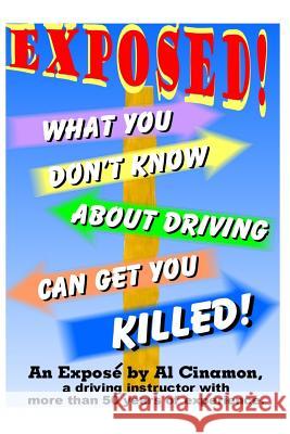 What You Don't Know about Driving Can Get You Killed: An Expose of Phony Traffic Laws and Bad Driving Habits! MR Al Cinamon 9781532926730 Createspace Independent Publishing Platform