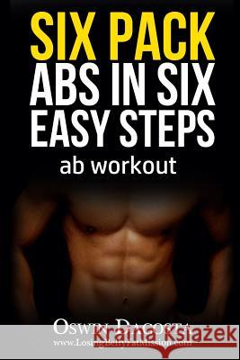 Six Pack Abs in Six Easy Steps: Ab Workout Dacosta, Oswin 9781532927478