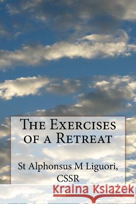 The Exercises of a Retreat Cssr St Alphonsus M. Liguori 9781532927652 Createspace Independent Publishing Platform