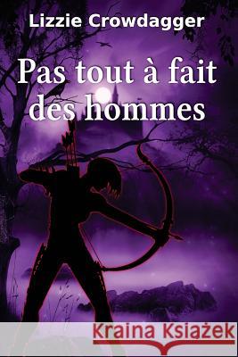 Pas tout à fait des hommes Crowdagger, Lizzie 9781532928116 Createspace Independent Publishing Platform