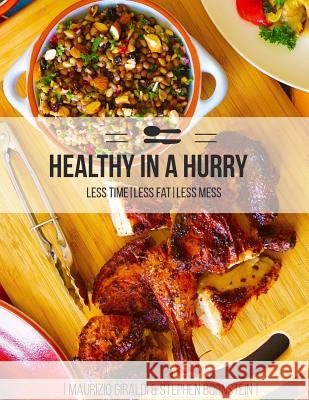 Healthy in a Hurry: Less Fat, Less Mess, Less Time Stephen Bornstein Maurizio Giraldi 9781532928246