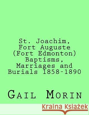 St. Joachim, Fort Auguste (Fort Edmonton) 1858-1890: https: //www.createspace.com/Member/Dashboard.do Morin, Gail 9781532929434