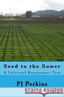 Seed to the Sower Web Edition: A Universal Renaissance Text Pj Perkins 9781532929502 Createspace Independent Publishing Platform