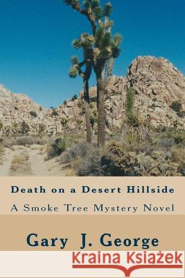 Death on a Desert Hillside: Smoke Tree Mystery Series Gary J. George 9781532930003 Createspace Independent Publishing Platform