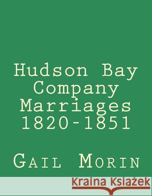 Hudson Bay Company Marriages 1820-1851 Gail Morin 9781532930171 Createspace Independent Publishing Platform