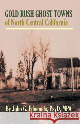 Gold Rush Ghost Towns of North Central California John G. Edmonds 9781532930935 Createspace Independent Publishing Platform