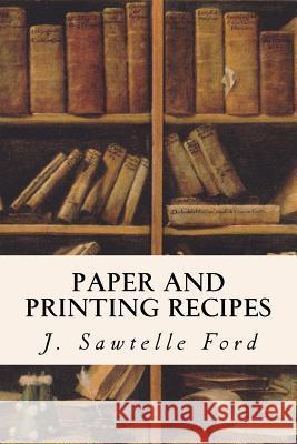 Paper and Printing Recipes J. Sawtelle Ford 9781532931369 Createspace Independent Publishing Platform
