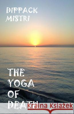 The Yoga Of Death Mistri, Dippack 9781532933233 Createspace Independent Publishing Platform