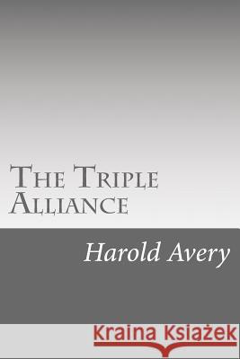 The Triple Alliance: Its Trials and Triumphs Harold Avery 9781532933486 Createspace Independent Publishing Platform