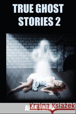 True Ghost Stories 2 MR Alan Toner 9781532936128 Createspace Independent Publishing Platform