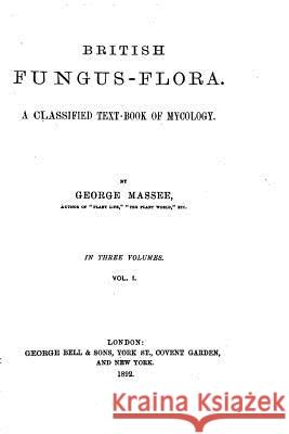 British fungus-flora. A classified text-book of mycology Massee, George 9781532936272