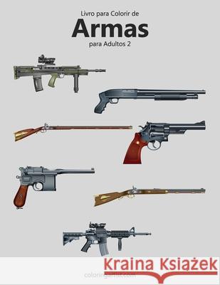Livro para Colorir de Armas para Adultos 2 Nick Snels 9781532939235 Createspace Independent Publishing Platform