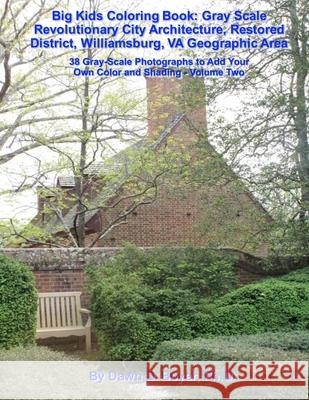 Big Kids Coloring Book: Gray Scale Revolutionary City Architecture, Restored District, Williamsburg, VA Geographic Area: Photographs to Add Yo Boyer Ph. D., Dawn D. 9781532939631 Createspace Independent Publishing Platform