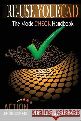 Re-Use Your CAD: The ModelCHECK Handbook Astheimer, R. L. 9781532940101 Createspace Independent Publishing Platform