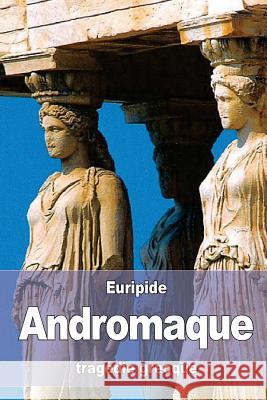 Andromaque Euripide                                 Nicolas Louis Marie Artaud 9781532941665 Createspace Independent Publishing Platform