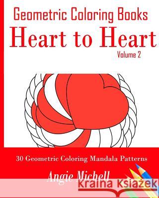 Geometric Coloring Books: Heart to Heart Self-Help Geometric Shapes Coloring Pages: 30 Geometric Coloring Mandala Patterns Angie Michell 9781532941894 Createspace Independent Publishing Platform