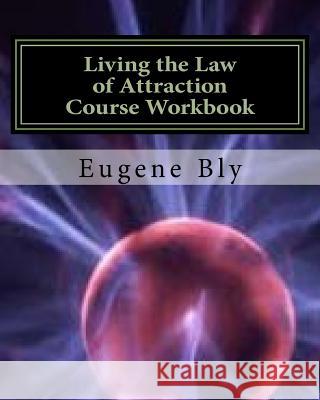 Living the Law of Attraction: How to Consistently attract the good, positive, and extradinary in your Life Bly, Eugene 9781532943362