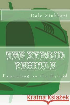 The Xybrid Vehicle: Expanding on the Hybrid Dale Stubbart 9781532943591 Createspace Independent Publishing Platform