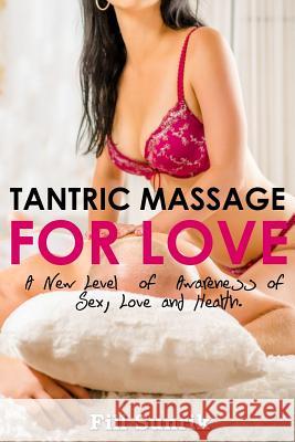 Tantric Massage for Love: A New Level of Awareness of Sex, Love and Health Fill Sunrik 9781532944499 Createspace Independent Publishing Platform