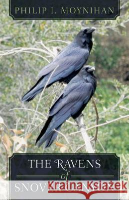 The Ravens of Snover Canyon Philip I. Moynihan 9781532945052 Createspace Independent Publishing Platform