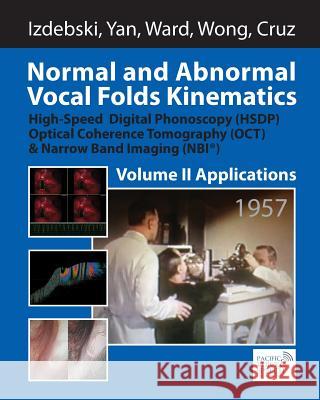 Normal and Abnormal Vocal Folds Kinematics: High Speed Digital Phonoscopy (HSDP), Optical Coherence Tomography (OCT) & Narrow Band Imaging (NBI(R)), V Yan, Yuling 9781532946097 Createspace Independent Publishing Platform