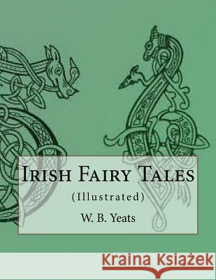 Irish Fairy Tales: (Illustrated) Yeats, Jack B. 9781532948145 Createspace Independent Publishing Platform