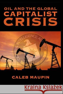 Oil & The Global Capitalist Crisis Maupin, Caleb T. 9781532948831 Createspace Independent Publishing Platform