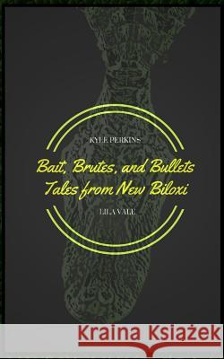 Bait, Brutes, and Bullets: Tales from New Biloxi Kyle Perkins Lila Vale 9781532950216 Createspace Independent Publishing Platform