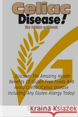 Celiac Disease the Hidden Epidemic!: Discover the Amazing Health Benefits of Gluten Free Foods and Avoid Coeliac/Celiac Disease Including Any Gluten A Stephanie Ridd 9781532952937 Createspace Independent Publishing Platform