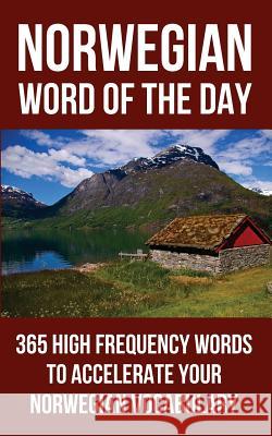 Norwegian Word of the Day: 365 High Frequency Words to Accelerate Your Norwegian Vocabulary Word of the Day 9781532954603 