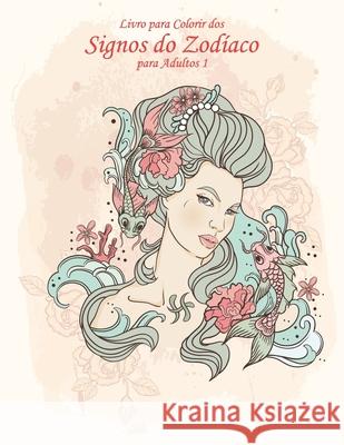 Livro para Colorir dos Signos do Zodíaco para Adultos 1 Nick Snels 9781532954672 Createspace Independent Publishing Platform