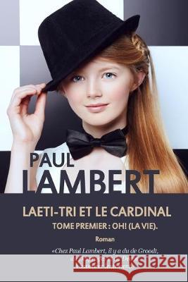 Laeti-Tri et le Cardinal: Tome premier: Oh ! (La vie). Paul Lambert 9781532955945