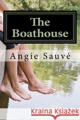 The Boathouse Angie Sauve 9781532957093 Createspace Independent Publishing Platform