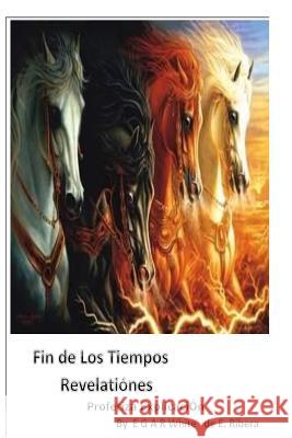 Fin de los Tiempos REVELACIONES Profetiza Explicacion: Commentario de Cada Verso con el Famoso ALERTA Carta en 8 idiomas White, E. G. a. R. 9781532957451 Createspace Independent Publishing Platform