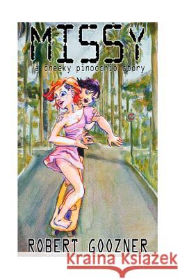 Missy: A Cheeky Pinocchio Tale of a Robot Girl in Los Angeles Robert Goozner 9781532958137 Createspace Independent Publishing Platform