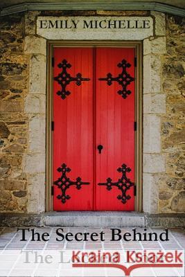 The Secret Behind The Locked Door Michelle, Emily 9781532958236 Createspace Independent Publishing Platform